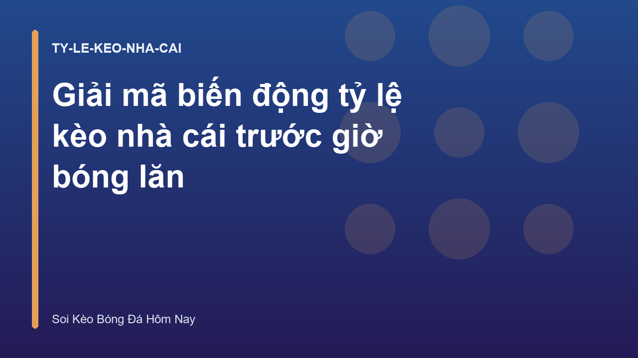 Giải mã biến động tỷ lệ kèo nhà cái trước giờ bóng lăn