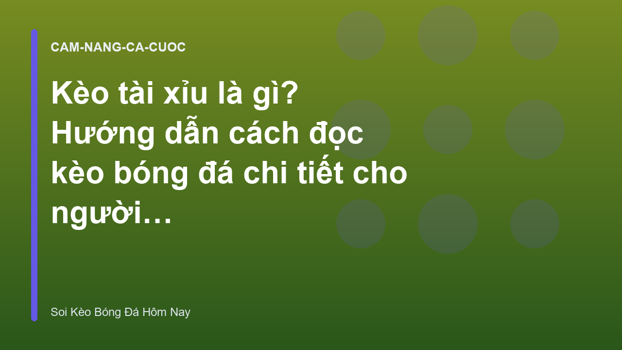 Kèo tài xỉu là gì? Hướng dẫn cách đọc kèo bóng đá chi tiết cho người mới