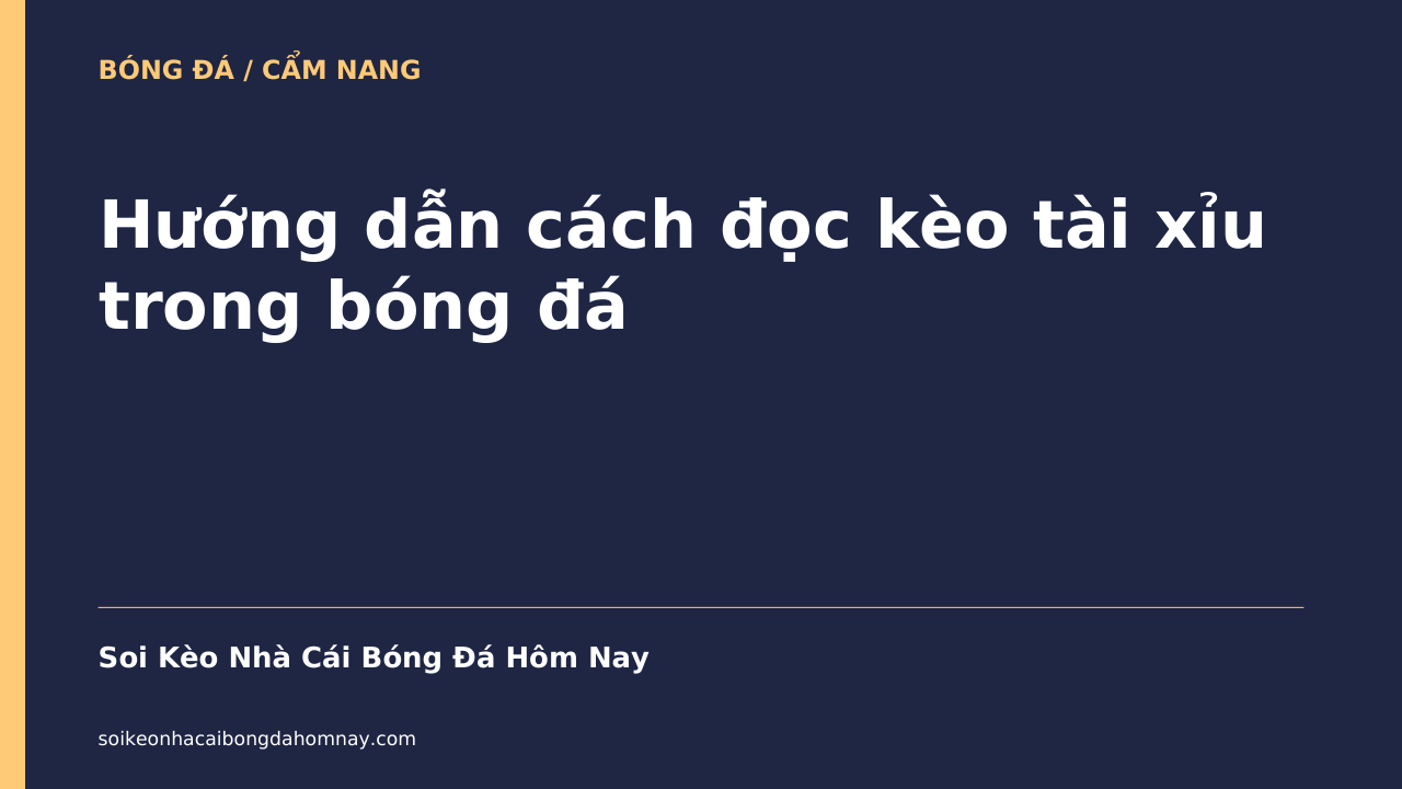 Hướng dẫn cách đọc kèo tài xỉu trong bóng đá