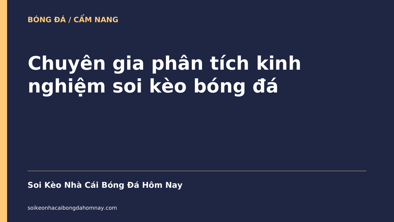 Chuyên gia phân tích kinh nghiệm soi kèo bóng đá