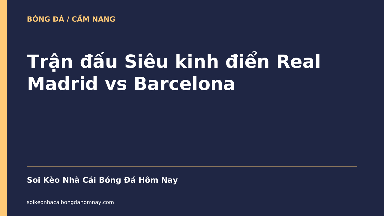 Trận đấu Siêu kinh điển Real Madrid vs Barcelona