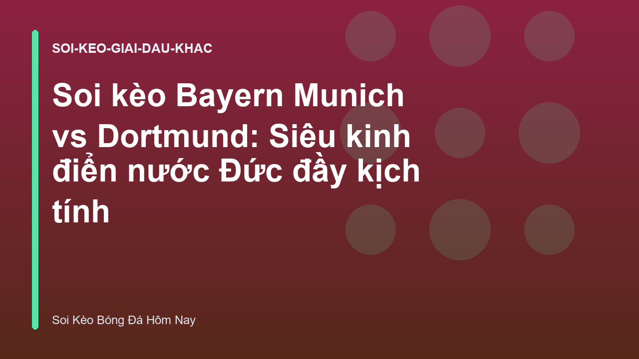 Soi kèo Bayern Munich vs Dortmund: Siêu kinh điển nước Đức đầy kịch tính